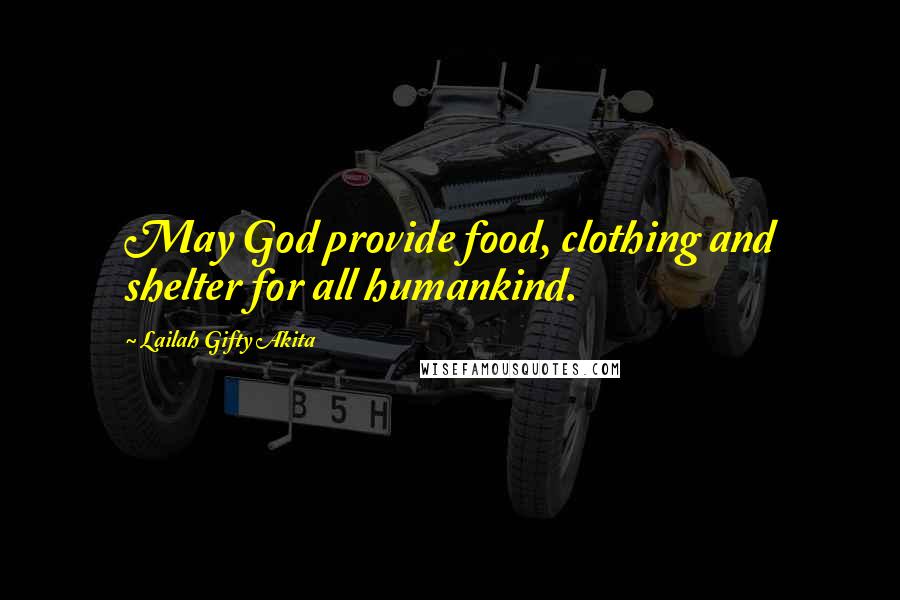 Lailah Gifty Akita Quotes: May God provide food, clothing and shelter for all humankind.