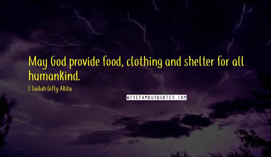 Lailah Gifty Akita Quotes: May God provide food, clothing and shelter for all humankind.