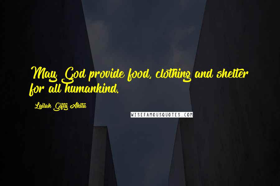 Lailah Gifty Akita Quotes: May God provide food, clothing and shelter for all humankind.