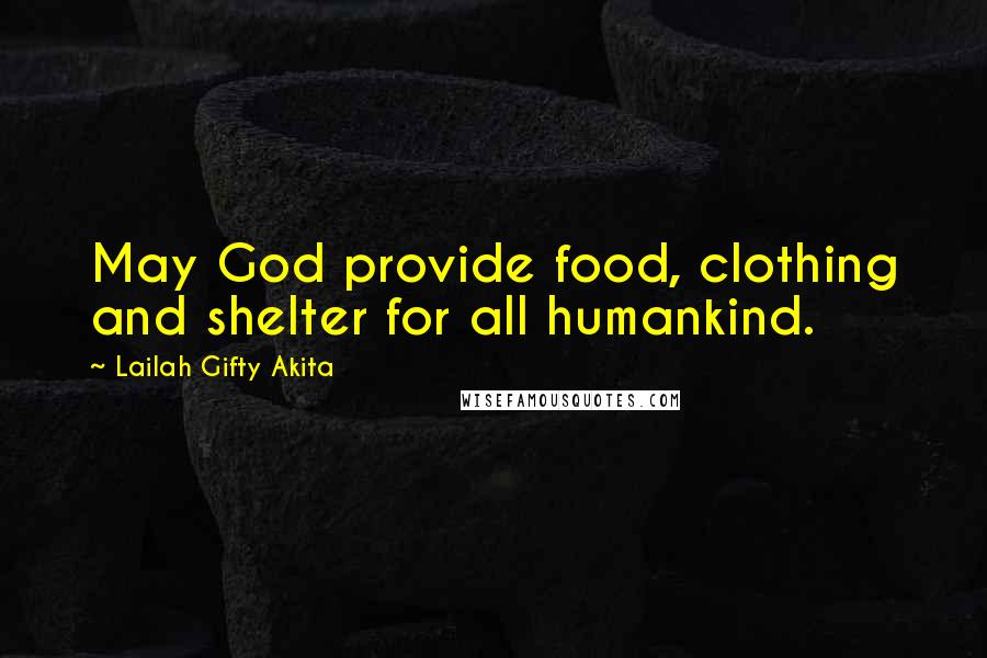 Lailah Gifty Akita Quotes: May God provide food, clothing and shelter for all humankind.