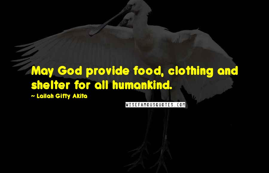 Lailah Gifty Akita Quotes: May God provide food, clothing and shelter for all humankind.