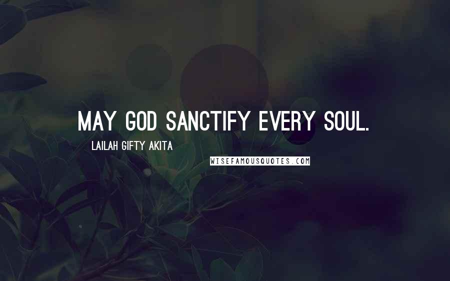Lailah Gifty Akita Quotes: May God sanctify every soul.