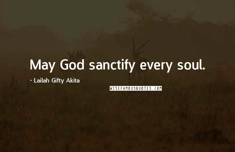 Lailah Gifty Akita Quotes: May God sanctify every soul.