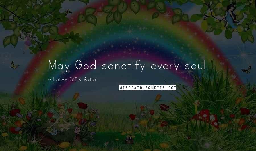 Lailah Gifty Akita Quotes: May God sanctify every soul.