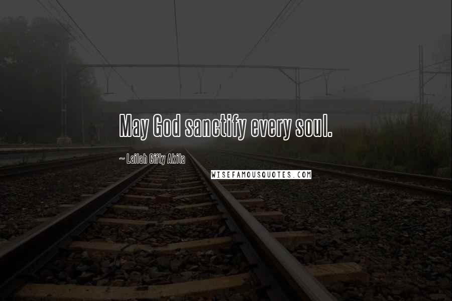 Lailah Gifty Akita Quotes: May God sanctify every soul.
