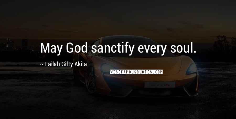 Lailah Gifty Akita Quotes: May God sanctify every soul.