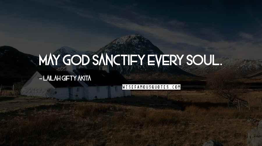 Lailah Gifty Akita Quotes: May God sanctify every soul.
