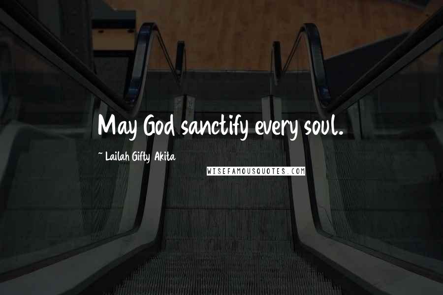 Lailah Gifty Akita Quotes: May God sanctify every soul.