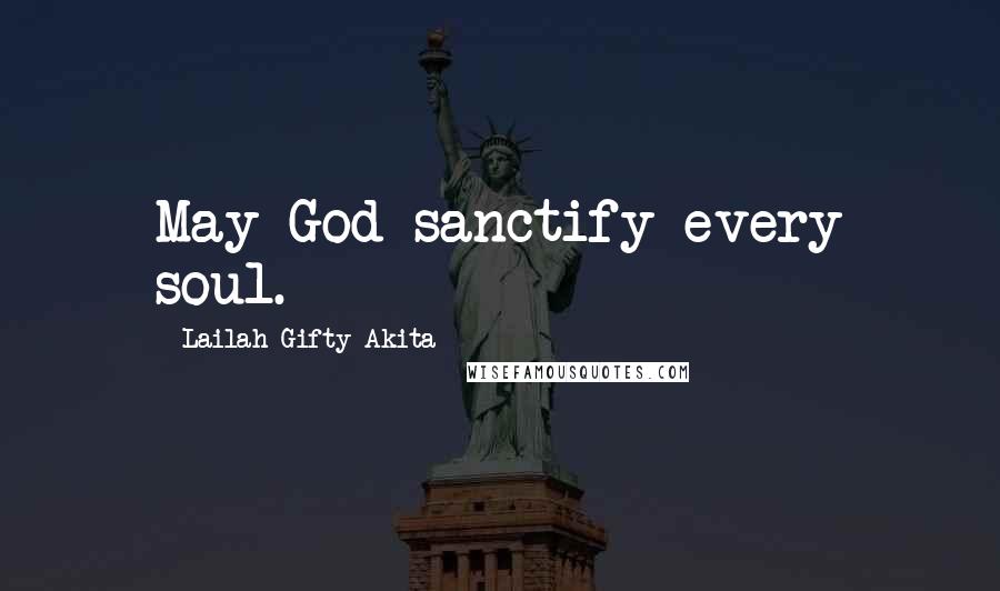 Lailah Gifty Akita Quotes: May God sanctify every soul.