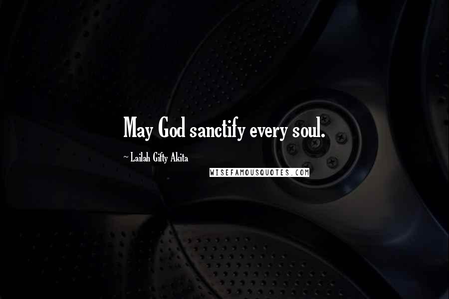 Lailah Gifty Akita Quotes: May God sanctify every soul.