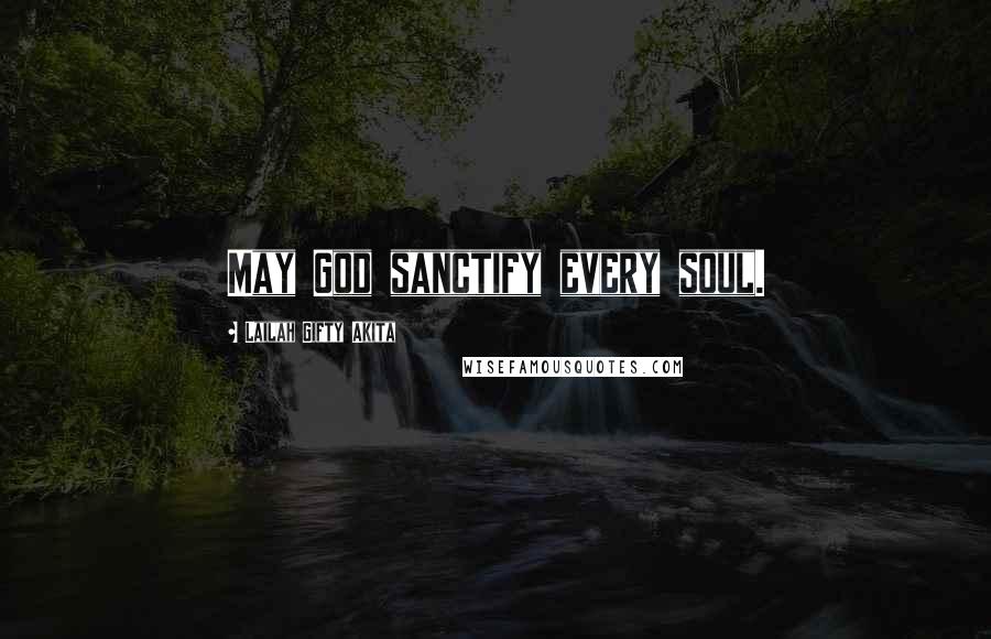 Lailah Gifty Akita Quotes: May God sanctify every soul.