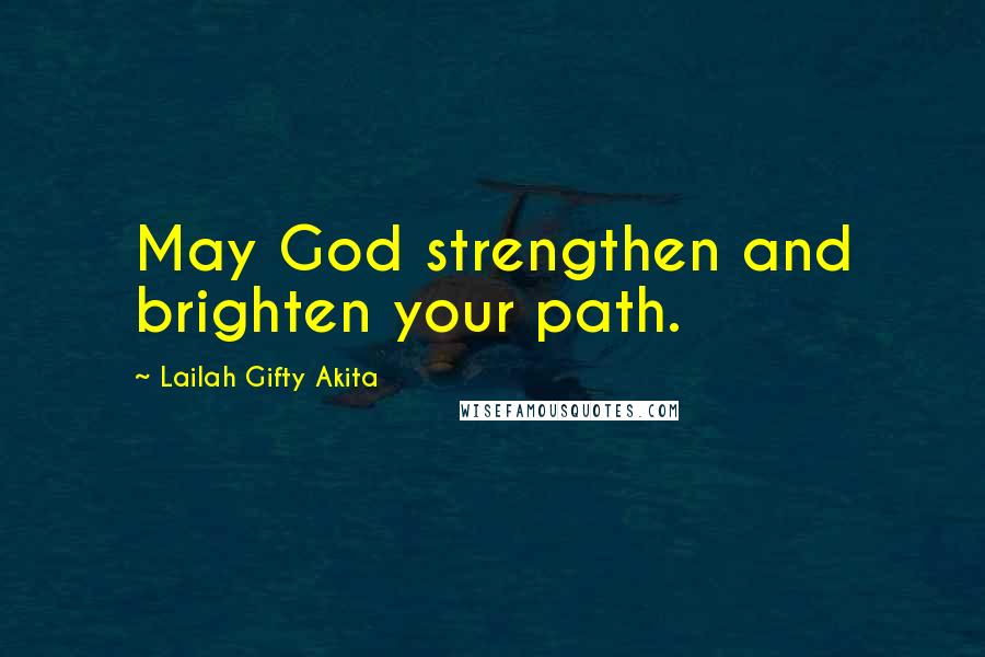 Lailah Gifty Akita Quotes: May God strengthen and brighten your path.