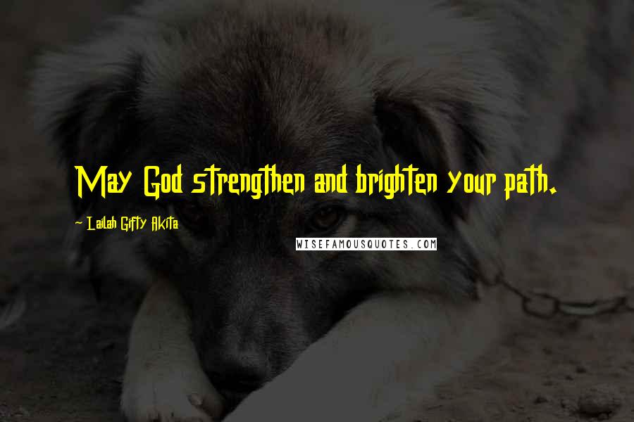 Lailah Gifty Akita Quotes: May God strengthen and brighten your path.