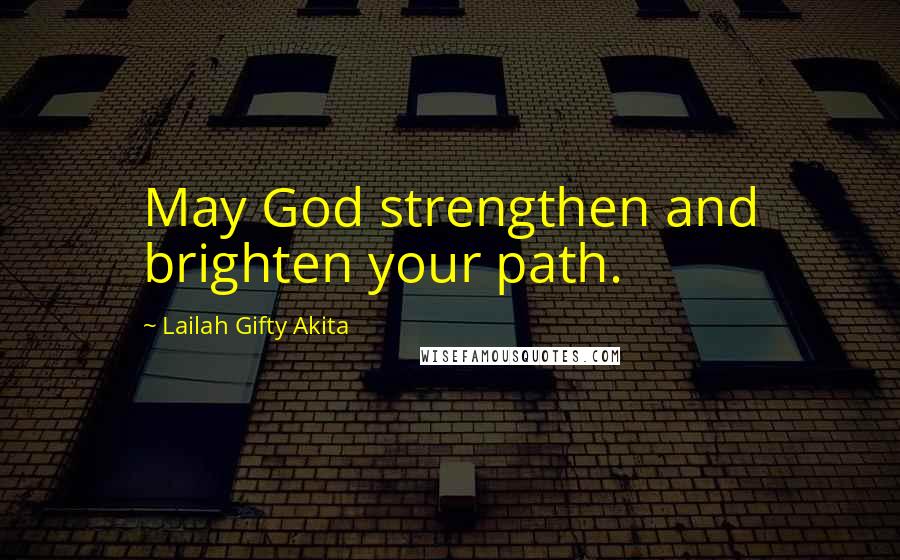 Lailah Gifty Akita Quotes: May God strengthen and brighten your path.