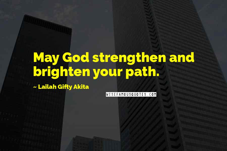 Lailah Gifty Akita Quotes: May God strengthen and brighten your path.