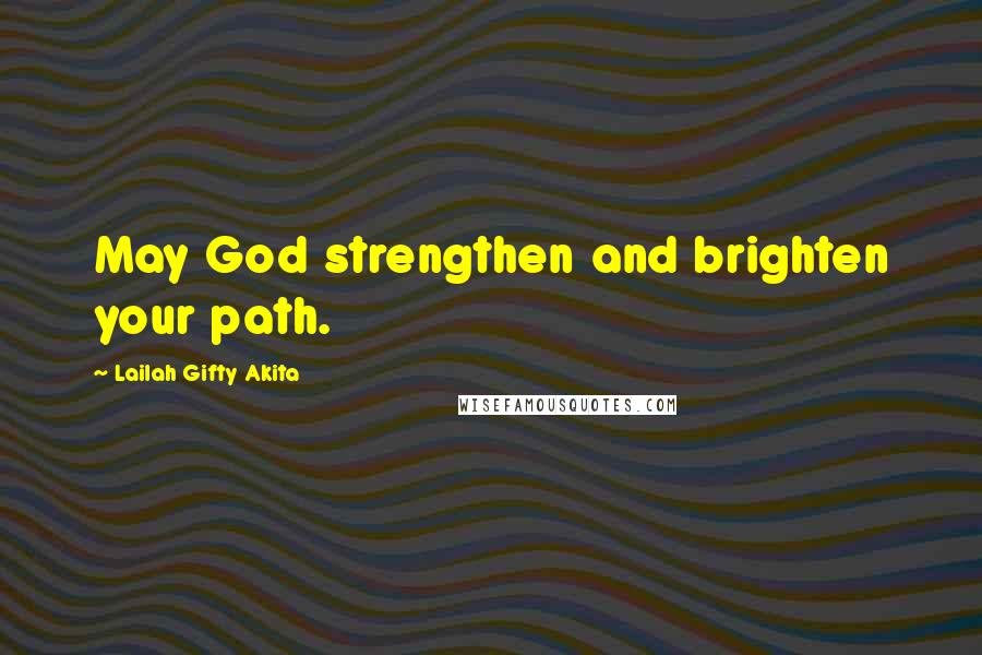 Lailah Gifty Akita Quotes: May God strengthen and brighten your path.