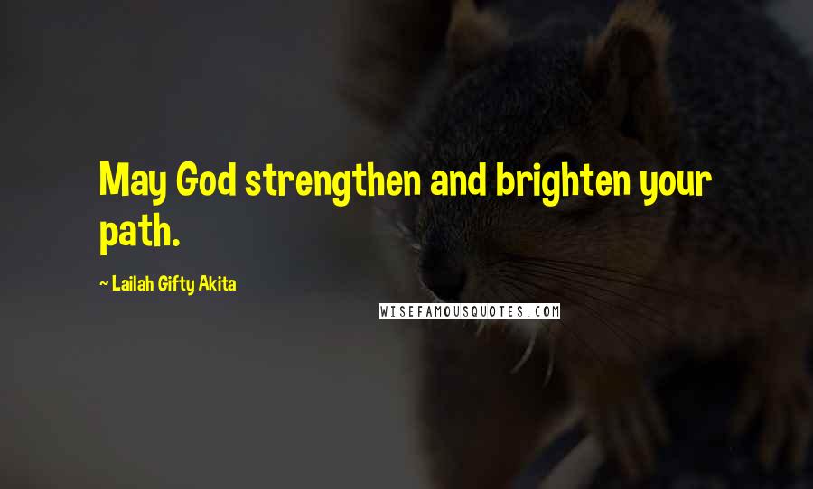 Lailah Gifty Akita Quotes: May God strengthen and brighten your path.