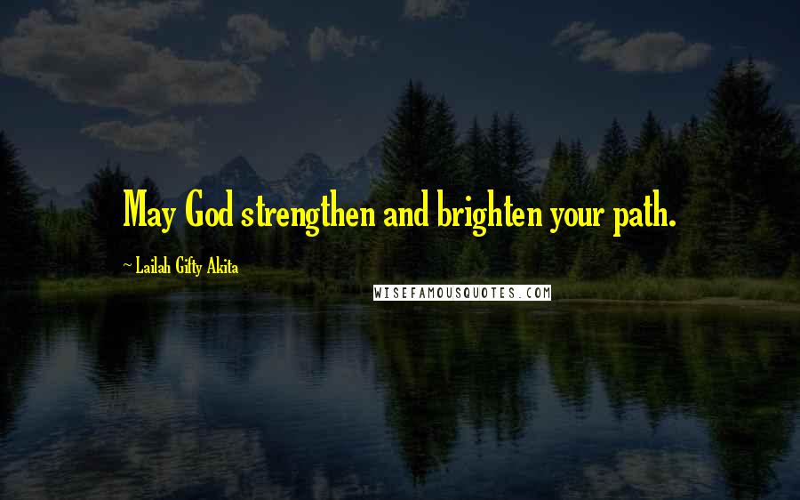 Lailah Gifty Akita Quotes: May God strengthen and brighten your path.