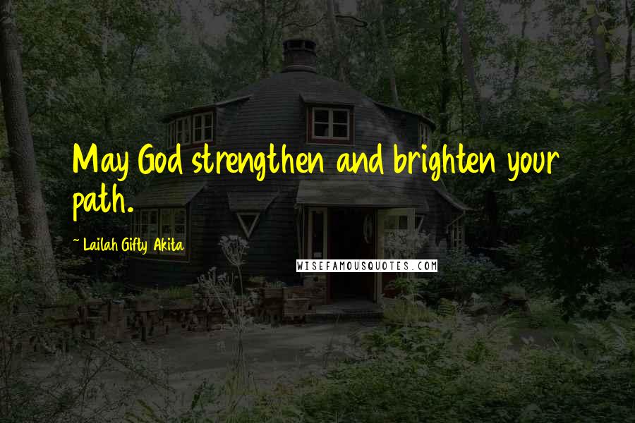 Lailah Gifty Akita Quotes: May God strengthen and brighten your path.