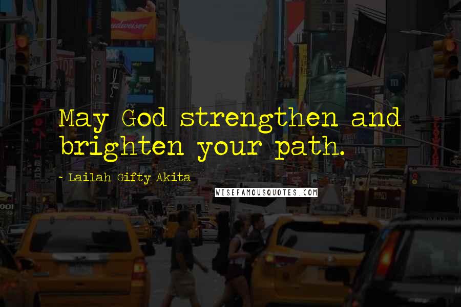 Lailah Gifty Akita Quotes: May God strengthen and brighten your path.