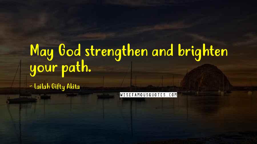 Lailah Gifty Akita Quotes: May God strengthen and brighten your path.