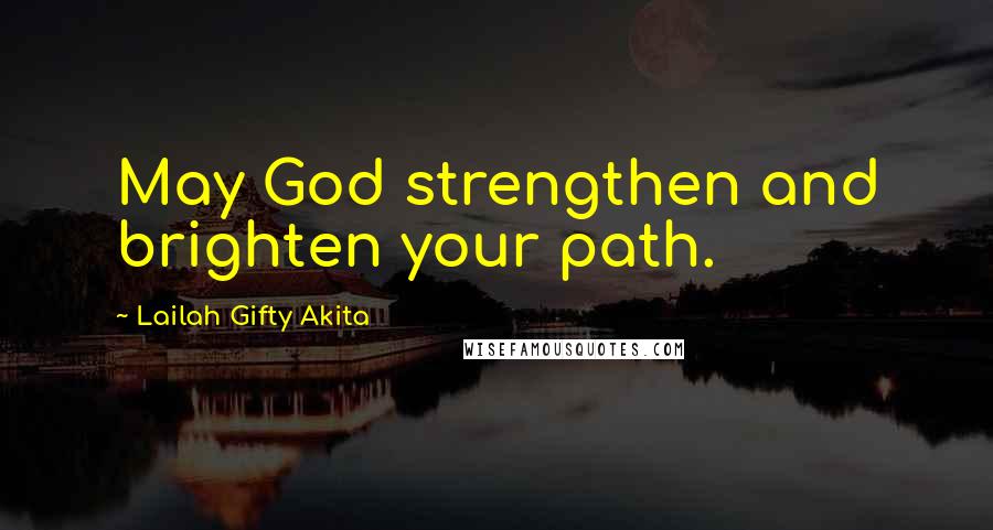Lailah Gifty Akita Quotes: May God strengthen and brighten your path.