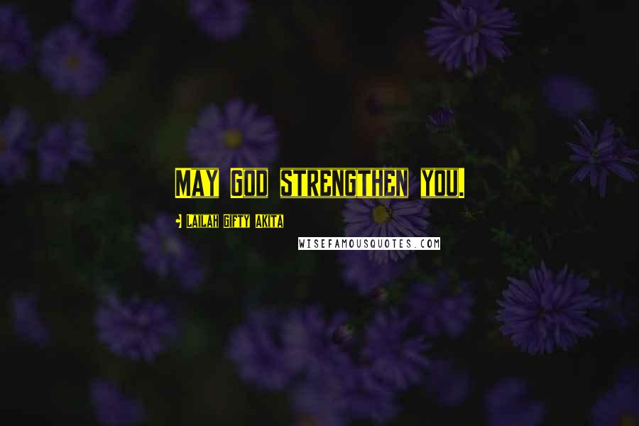 Lailah Gifty Akita Quotes: May God strengthen you.