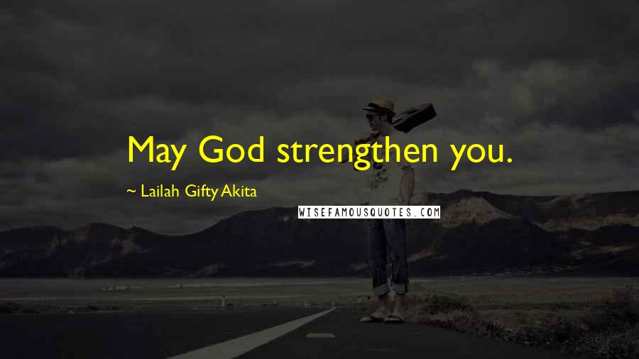 Lailah Gifty Akita Quotes: May God strengthen you.