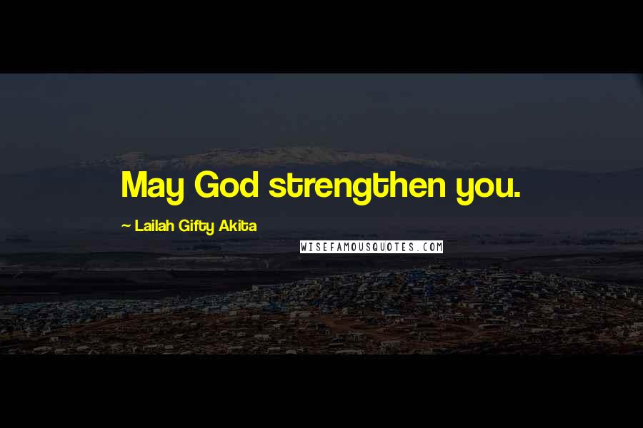 Lailah Gifty Akita Quotes: May God strengthen you.