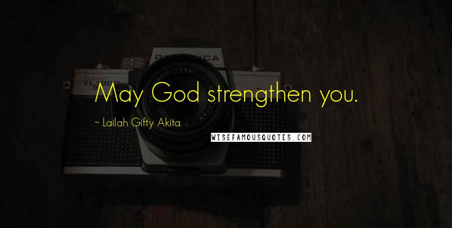 Lailah Gifty Akita Quotes: May God strengthen you.