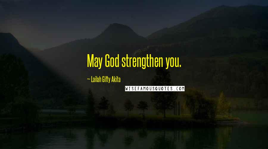 Lailah Gifty Akita Quotes: May God strengthen you.