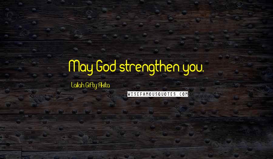 Lailah Gifty Akita Quotes: May God strengthen you.