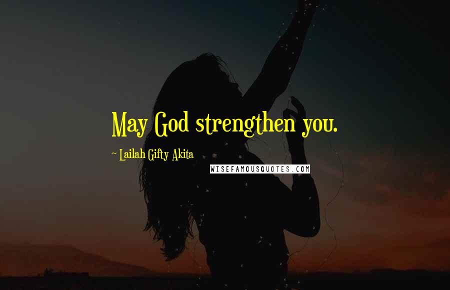 Lailah Gifty Akita Quotes: May God strengthen you.