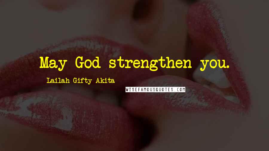 Lailah Gifty Akita Quotes: May God strengthen you.