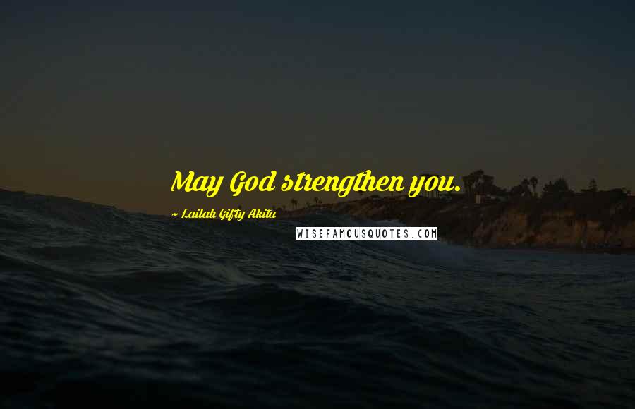 Lailah Gifty Akita Quotes: May God strengthen you.