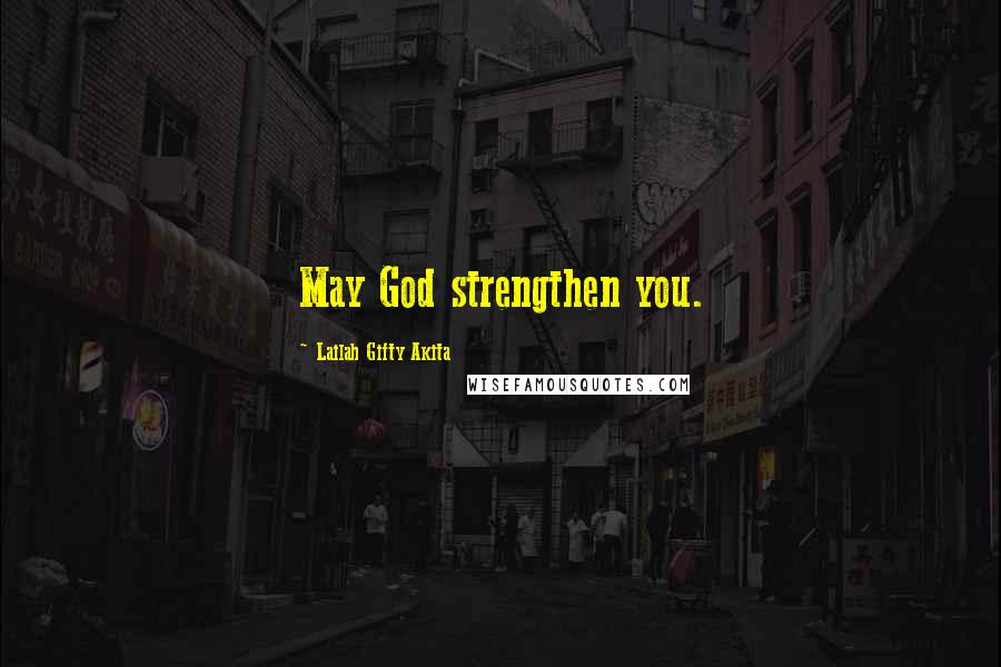 Lailah Gifty Akita Quotes: May God strengthen you.