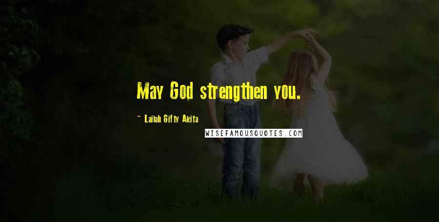 Lailah Gifty Akita Quotes: May God strengthen you.