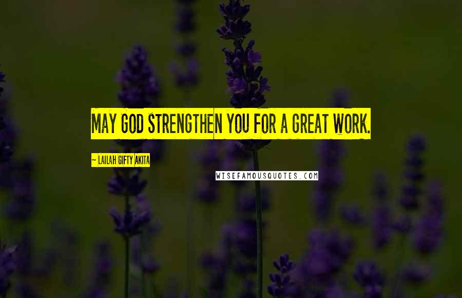 Lailah Gifty Akita Quotes: May God strengthen you for a great work.