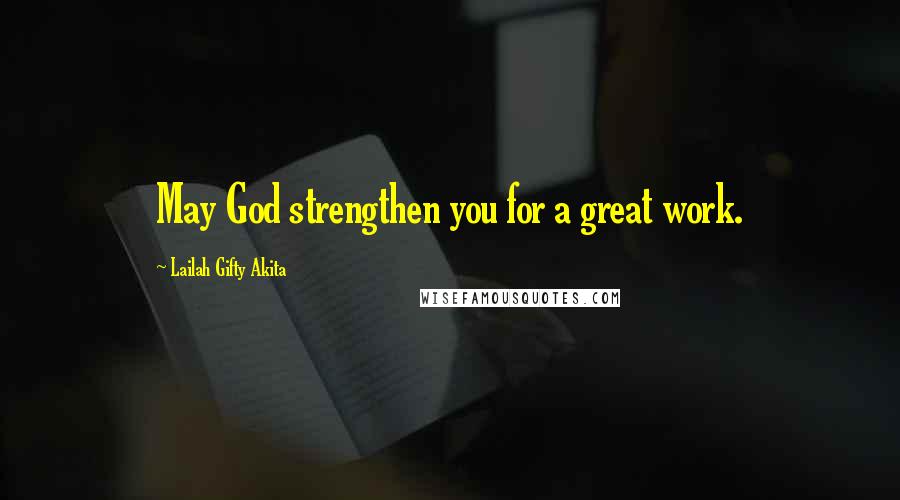 Lailah Gifty Akita Quotes: May God strengthen you for a great work.