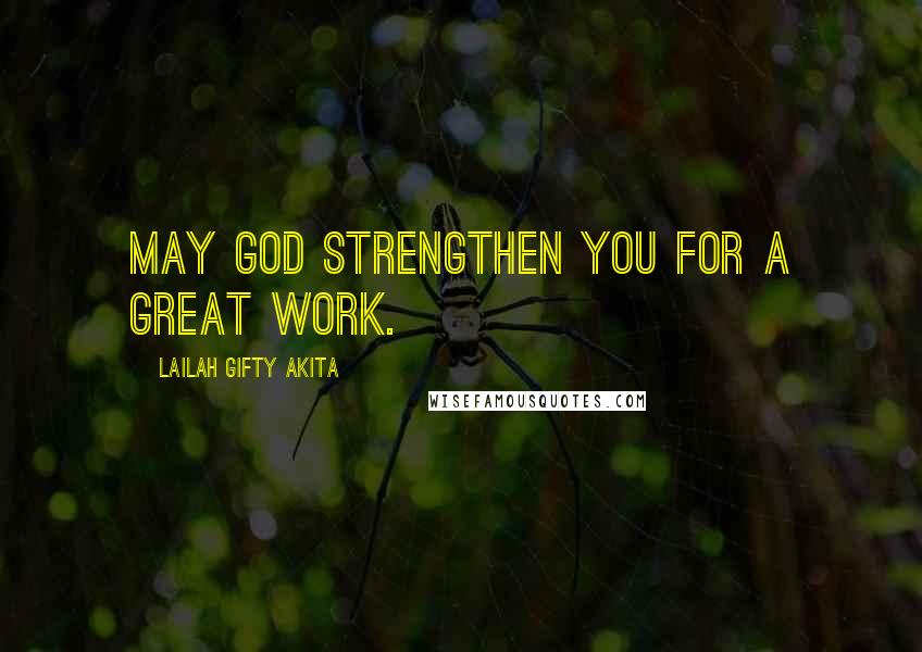 Lailah Gifty Akita Quotes: May God strengthen you for a great work.
