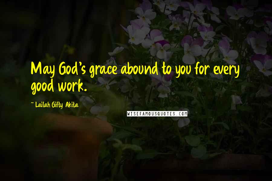 Lailah Gifty Akita Quotes: May God's grace abound to you for every good work.