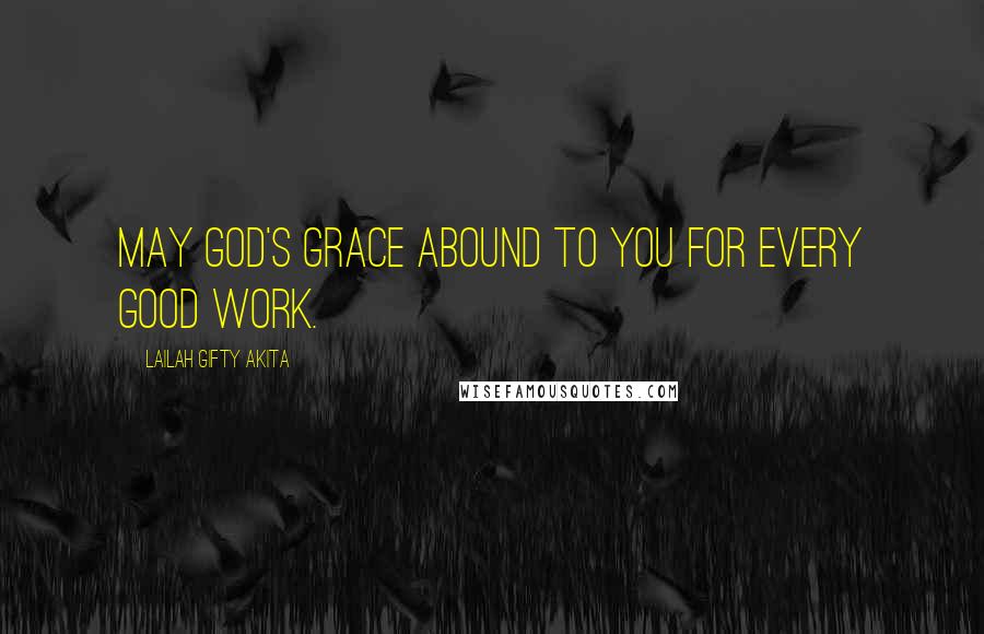 Lailah Gifty Akita Quotes: May God's grace abound to you for every good work.