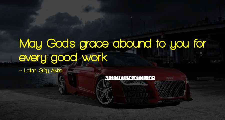 Lailah Gifty Akita Quotes: May God's grace abound to you for every good work.