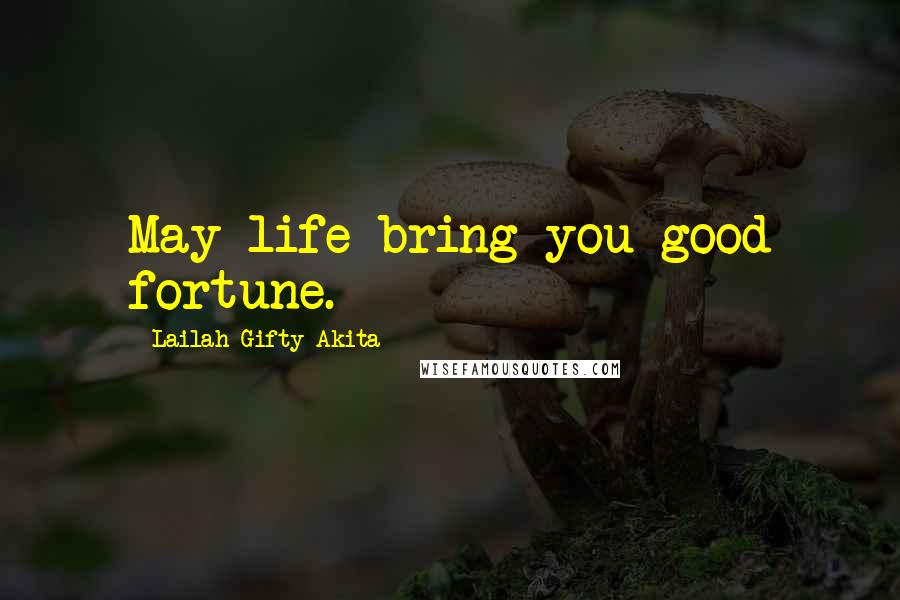 Lailah Gifty Akita Quotes: May life bring you good fortune.