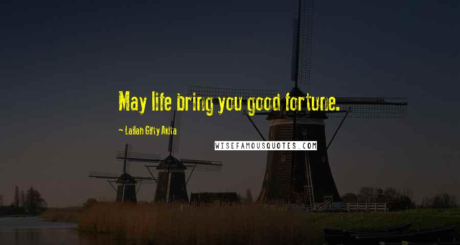 Lailah Gifty Akita Quotes: May life bring you good fortune.