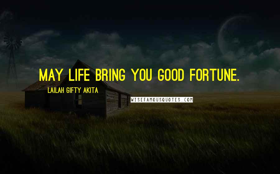 Lailah Gifty Akita Quotes: May life bring you good fortune.