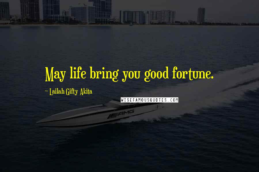 Lailah Gifty Akita Quotes: May life bring you good fortune.