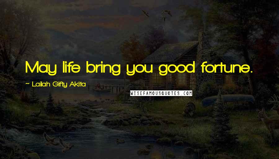 Lailah Gifty Akita Quotes: May life bring you good fortune.