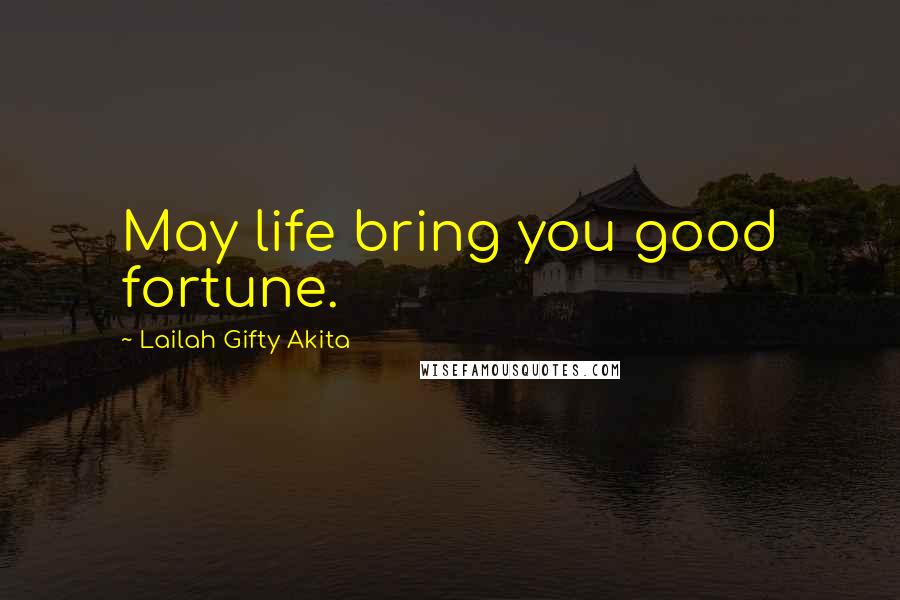 Lailah Gifty Akita Quotes: May life bring you good fortune.