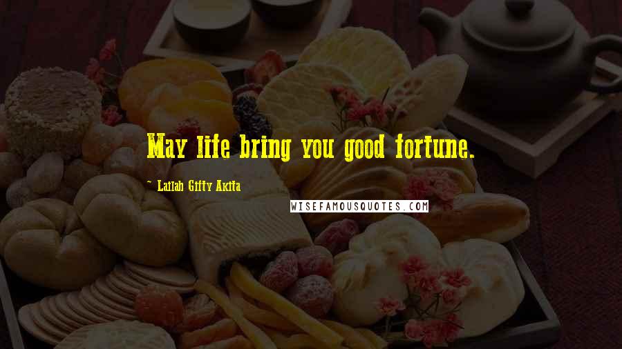 Lailah Gifty Akita Quotes: May life bring you good fortune.